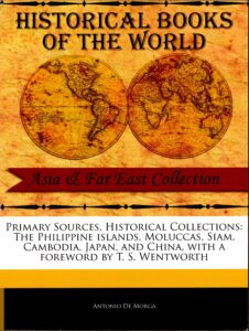 Historical Books of the world: Asia & Far East Collection: Primary sources, Historical collections: The Philippine Islands, Moluccas, Siam, Cambodia, Japan, and China.