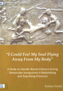 “I Could Feel my Soul Flying Away From My Body”: A study on Gender-Based Violence during Democratic Kampuchea in Battambang and Svay Rieng Province.