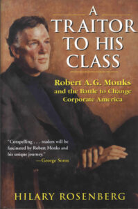 A Traitor to his Class: Robert A. G. Monks and the Battle to change Corporate America.