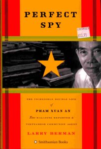 Perfect spy: the incredible double life of pham Xuan An, Jim Magazine Reporter and Vietnamese Communist Agent.
