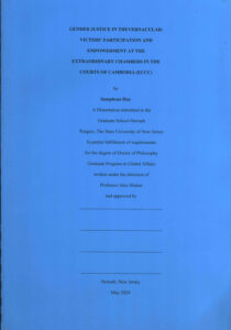 Gender Justice in Thevernacular: Victims’ Participation and Empowerment at the Extraordinary Chambers in the Courts of Cambodia (ECCC): A Dissertation submitted to the Graduate School-Newark Rutgers, The State University of New Jersey in partial fulfillment of Requirements for the degree of Doctor of LPhilosophy Graduate Program in Global Affairs.