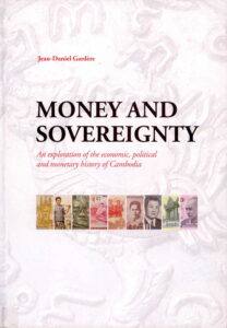 MONEY AND SOVEREIGNTY: An Exploration of the Economic, Political and Monetary History of Cambodia. National Bank of Cambodia
