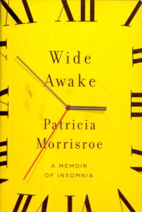 Wide Awake: Patricia Morrisroe (A Memoir of Insomnia)