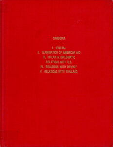 CAMBODIA: I. General; II. Termination of American Aid; III. Break in Diplomatic Relations with the US; IV. Relations with DRV/NLF; V. Relations with Thailand.