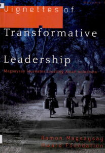 Vignettes of Transformative Leadership (Magsasay Laureates Creating Asian Solutions) Vol. 1, 2013