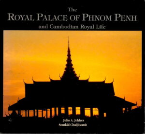 The Royal Palace of Phnom Penh and Cambodian Royal Life.