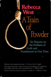 Rebecca West: A Train of Powder (Six Reports on the Problem of Guilt and Punishment in Our Time)