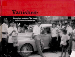 Vanished: Stories from Cambodia’s New People under Democratic Kampuchea.
