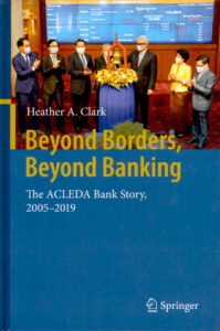 Beyond Borders, Beyond Banking: The ACLEDA Bank Story, 2005-2019.