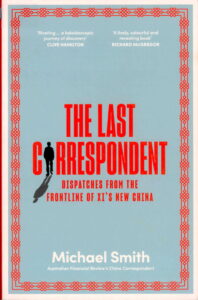 The last Correspondent: Dispatches from the Frontline of XI’s New China.